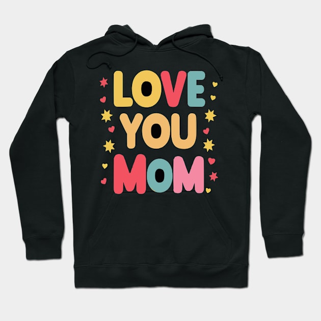 Love You Mom Cute Mothers Day Gifts Hoodie by ARTA-ARTS-DESIGNS